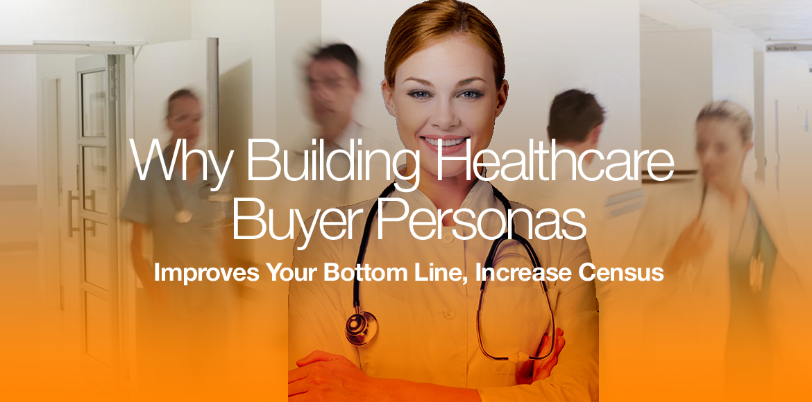 why-building-healthcare-buyer-personas-improves-your-bottom-line-increase-census