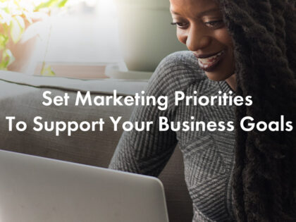 Set Marketing Priorities To Support Your Business Goals