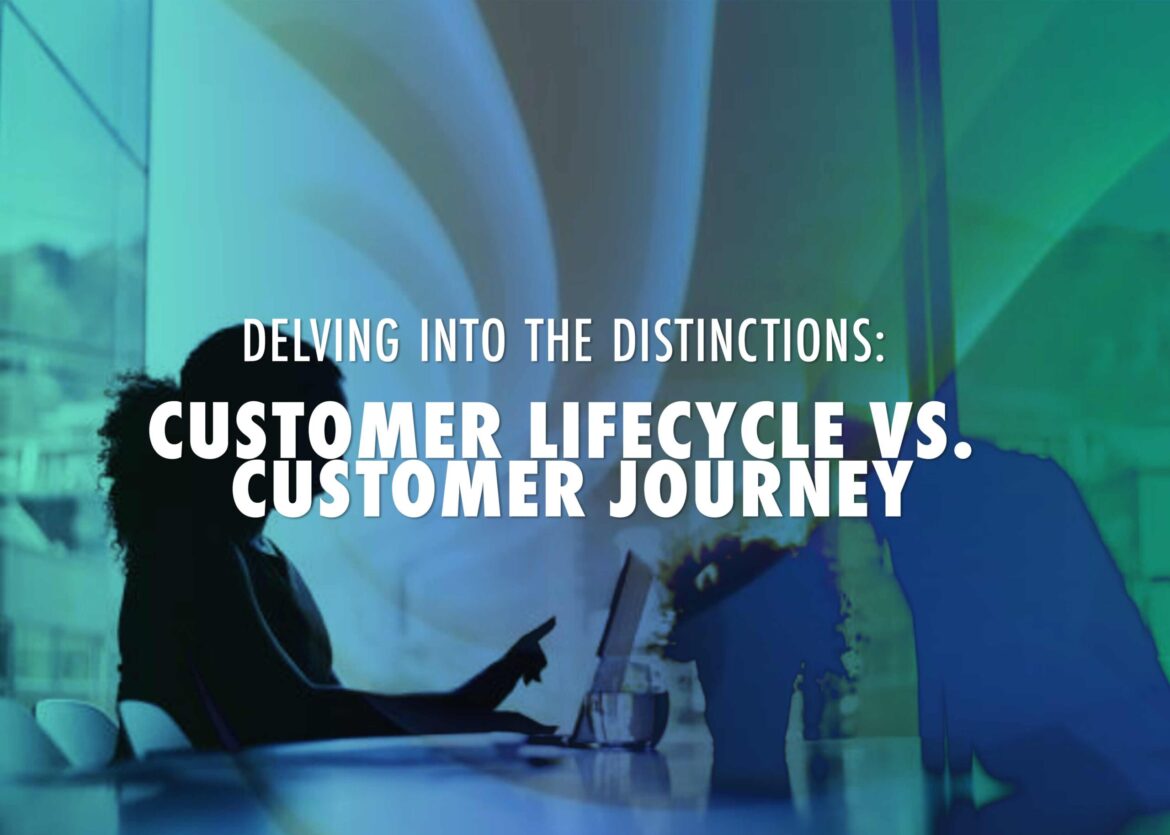 Distinctions: Customer Lifecycle vs. Customer Journey