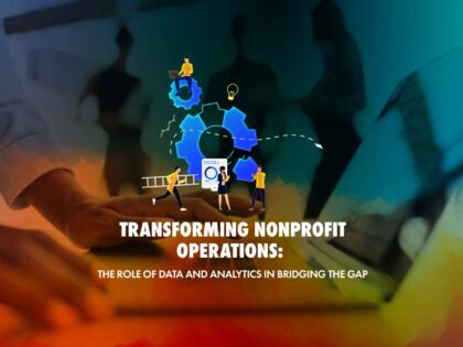 Transforming Nonprofit Operations: The Role of Data and Analytics in Bridging the Gap